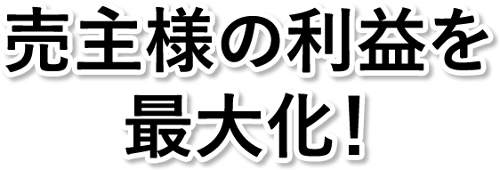 売主様の利益を最大化！